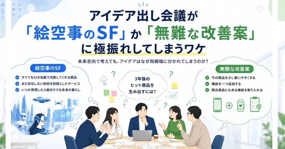 アイデア出し会議が「絵空事のSF」か「無難な改善案」に極振れしてしまうワケ