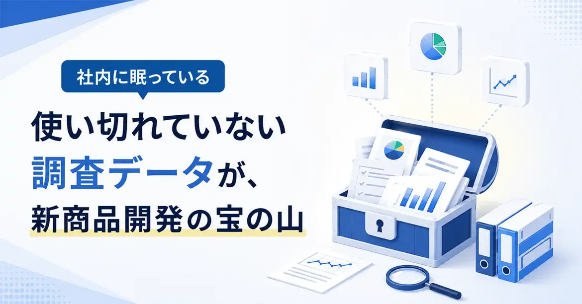 「社内に眠っている使い切れていない調査データ」が、新商品開発の宝の山である理由